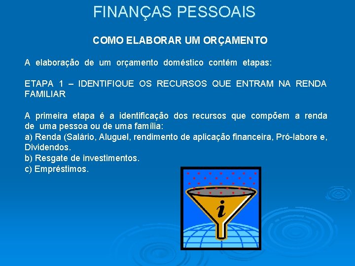 FINANÇAS PESSOAIS COMO ELABORAR UM ORÇAMENTO A elaboração de um orçamento doméstico contém etapas: FINANÇAS PESSOAIS COMO ELABORAR UM ORÇAMENTO A elaboração de um orçamento doméstico contém etapas: