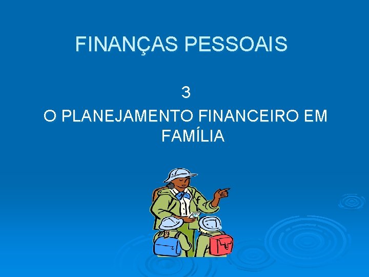 FINANÇAS PESSOAIS 3 O PLANEJAMENTO FINANCEIRO EM FAMÍLIA 