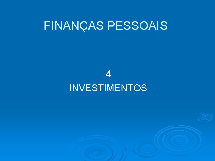 FINANÇAS PESSOAIS 4 INVESTIMENTOS FINANÇAS PESSOAIS 4 INVESTIMENTOS