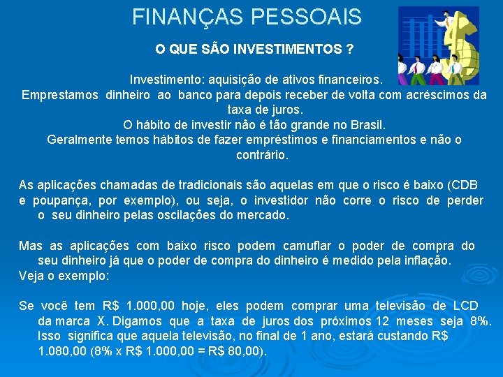 FINANÇAS PESSOAIS O QUE SÃO INVESTIMENTOS ? Investimento: aquisição de ativos financeiros. Emprestamos dinheiro