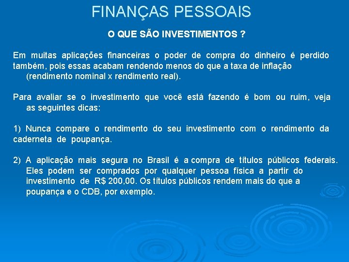 FINANÇAS PESSOAIS O QUE SÃO INVESTIMENTOS ? Em muitas aplicações financeiras o poder de