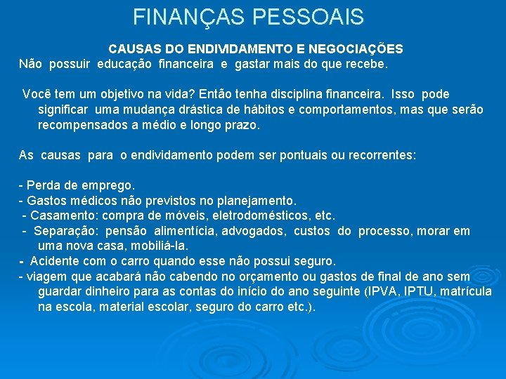 FINANÇAS PESSOAIS CAUSAS DO ENDIVIDAMENTO E NEGOCIAÇÕES Não possuir educação financeira e gastar mais FINANÇAS PESSOAIS CAUSAS DO ENDIVIDAMENTO E NEGOCIAÇÕES Não possuir educação financeira e gastar mais
