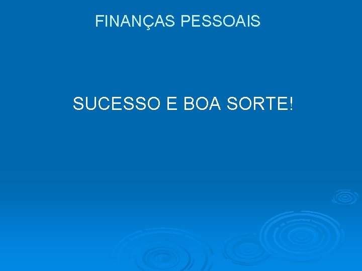 FINANÇAS PESSOAIS SUCESSO E BOA SORTE! FINANÇAS PESSOAIS SUCESSO E BOA SORTE!
