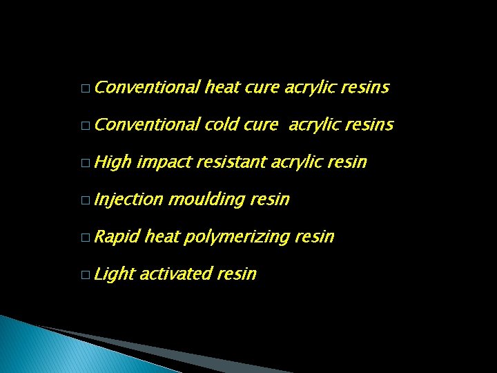 � Conventional heat cure acrylic resins � Conventional cold cure acrylic resins � High