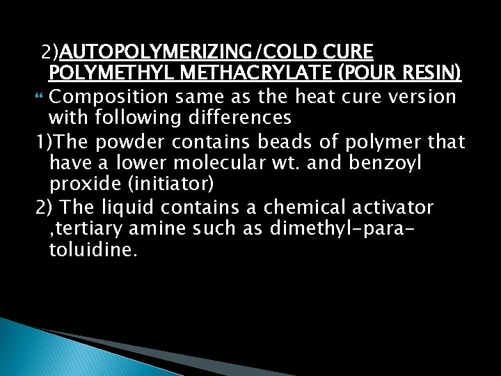 2)AUTOPOLYMERIZING/COLD CURE POLYMETHYL METHACRYLATE (POUR RESIN) Composition same as the heat cure version with