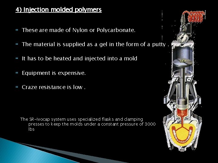 4) Injection molded polymers These are made of Nylon or Polycarbonate. The material is