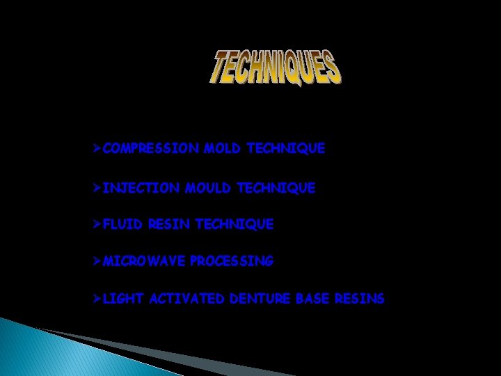 ØCOMPRESSION MOLD TECHNIQUE ØINJECTION MOULD TECHNIQUE ØFLUID RESIN TECHNIQUE ØMICROWAVE PROCESSING ØLIGHT ACTIVATED DENTURE