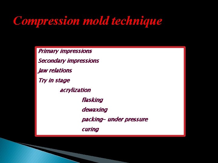 Compression mold technique Primary impressions Secondary impressions Jaw relations Try in stage acrylization flasking