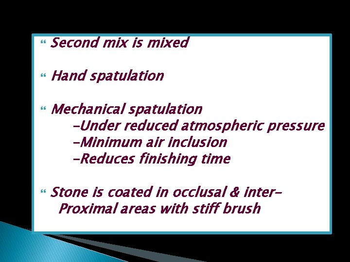  Second mix is mixed Hand spatulation Mechanical spatulation -Under reduced atmospheric pressure -Minimum