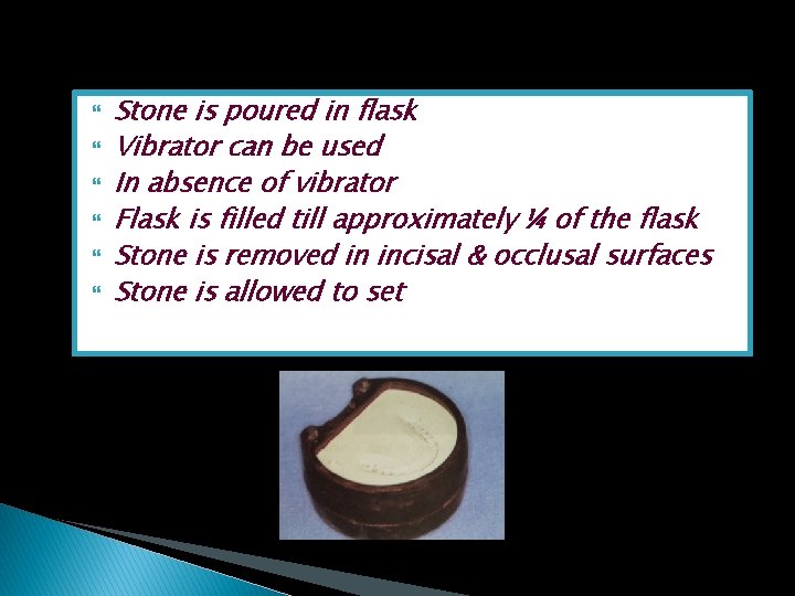  Stone is poured in flask Vibrator can be used In absence of vibrator