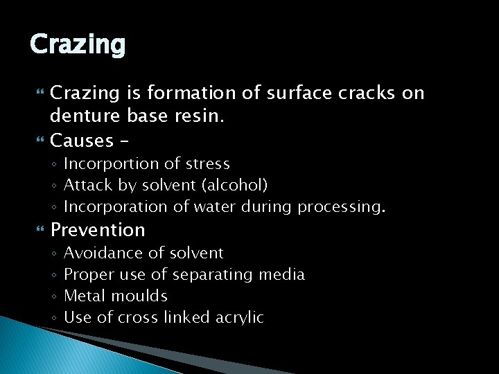 Crazing is formation of surface cracks on denture base resin. Causes – ◦ Incorportion