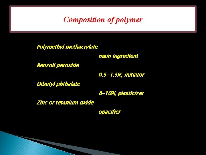 Composition of polymer Polymethyl methacrylate main ingredient Benzoil peroxide 0. 5 -1. 5%, initiator
