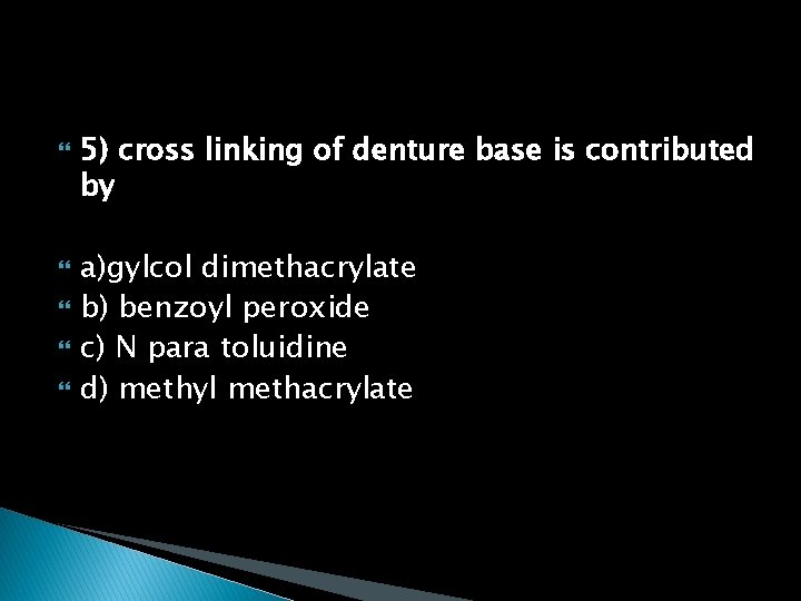  5) cross linking of denture base is contributed by a)gylcol dimethacrylate b) benzoyl