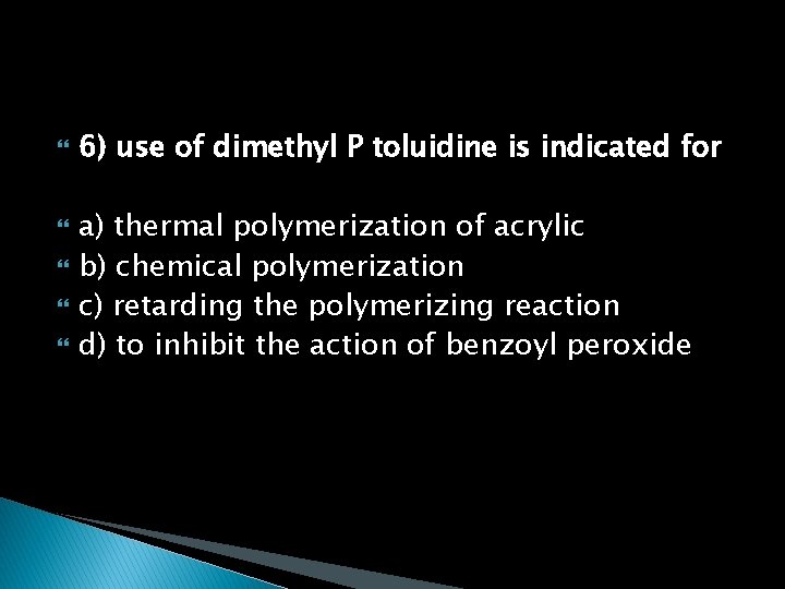  6) use of dimethyl P toluidine is indicated for a) thermal polymerization of