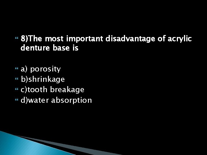  8)The most important disadvantage of acrylic denture base is a) porosity b)shrinkage c)tooth