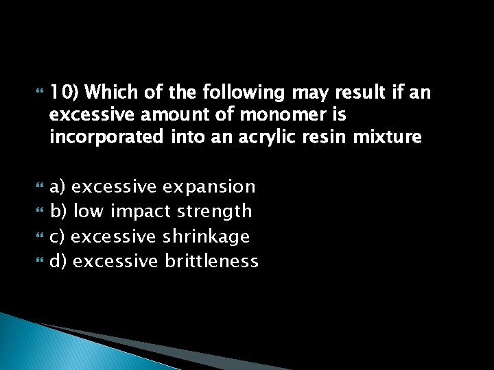  10) Which of the following may result if an excessive amount of monomer