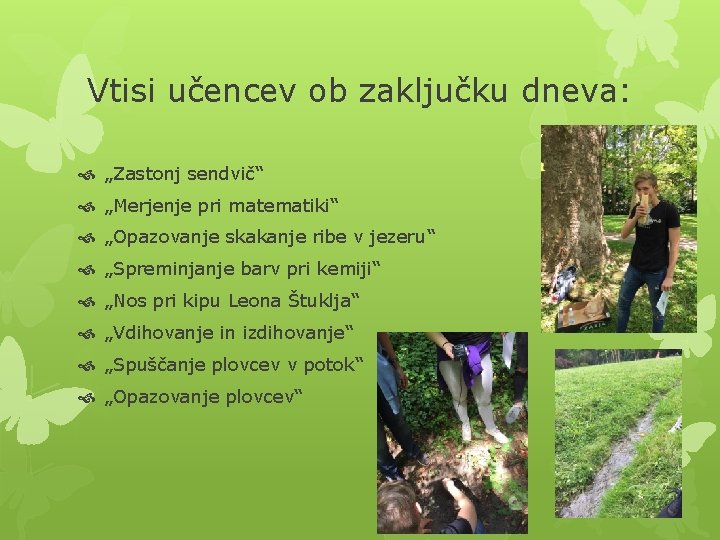 Vtisi učencev ob zaključku dneva: „Zastonj sendvič“ „Merjenje pri matematiki“ „Opazovanje skakanje ribe v