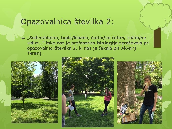 Opazovalnica številka 2: „Sedim/stojim, toplo/hladno, čutim/ne čutim, vidim/ne vidim…“ tako nas je profesorica biologije Opazovalnica številka 2: „Sedim/stojim, toplo/hladno, čutim/ne čutim, vidim/ne vidim…“ tako nas je profesorica biologije