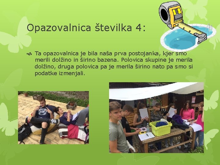 Opazovalnica številka 4: Ta opazovalnica je bila naša prva postojanka, kjer smo merili dolžino