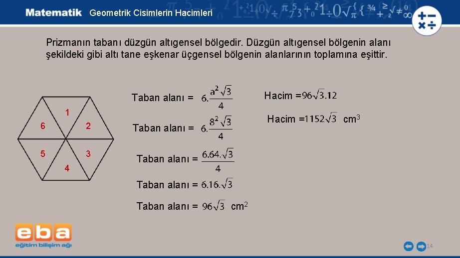 Geometrik Cisimlerin Hacimleri Prizmanın tabanı düzgün altıgensel bölgedir. Düzgün altıgensel bölgenin alanı şekildeki gibi