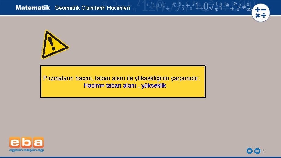 Geometrik Cisimlerin Hacimleri Prizmaların hacmi, taban alanı ile yüksekliğinin çarpımıdır. Hacim= taban alanı. yükseklik