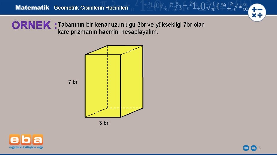 Geometrik Cisimlerin Hacimleri Tabanının bir kenar uzunluğu 3 br ve yüksekliği 7 br olan