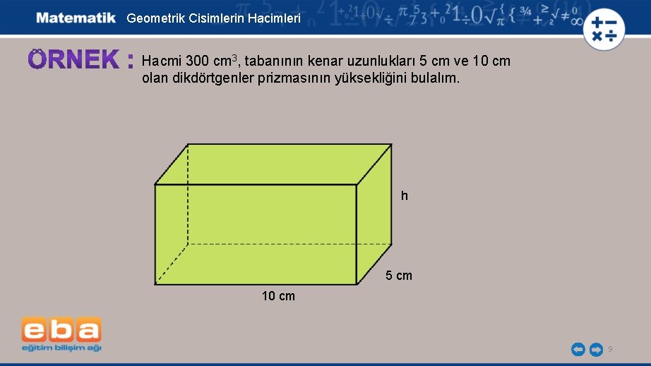 Geometrik Cisimlerin Hacimleri Hacmi 300 cm 3, tabanının kenar uzunlukları 5 cm ve 10