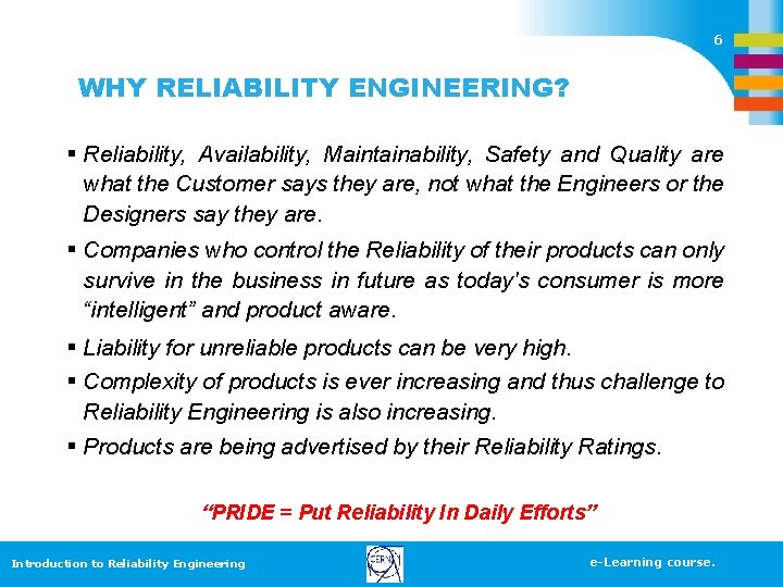 6 WHY RELIABILITY ENGINEERING? § Reliability, Availability, Maintainability, Safety and Quality are what the