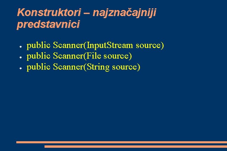 Konstruktori – najznačajniji predstavnici ● ● ● public Scanner(Input. Stream source) public Scanner(File source)