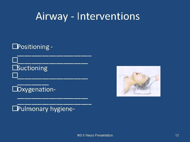 Airway - Interventions �Positioning ___________ �__________ �Suctioning �__________ �Oxygenation___________ �Pulmonary hygiene- MS II Neuro