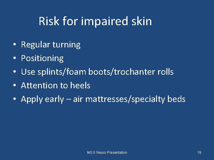 Risk for impaired skin • • • Regular turning Positioning Use splints/foam boots/trochanter rolls