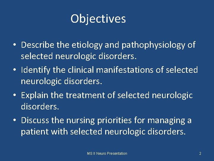 Objectives • Describe the etiology and pathophysiology of selected neurologic disorders. • Identify the