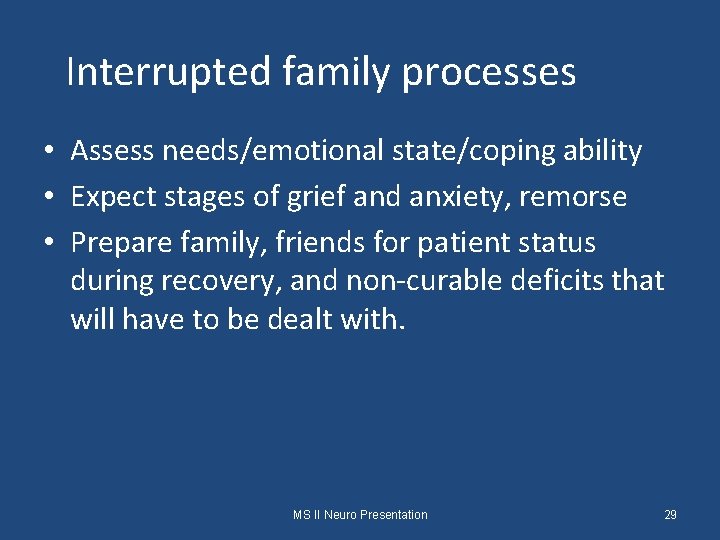 Interrupted family processes • Assess needs/emotional state/coping ability • Expect stages of grief and