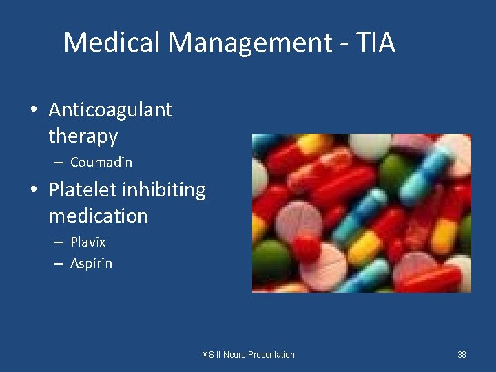 Medical Management - TIA • Anticoagulant therapy – Coumadin • Platelet inhibiting medication –