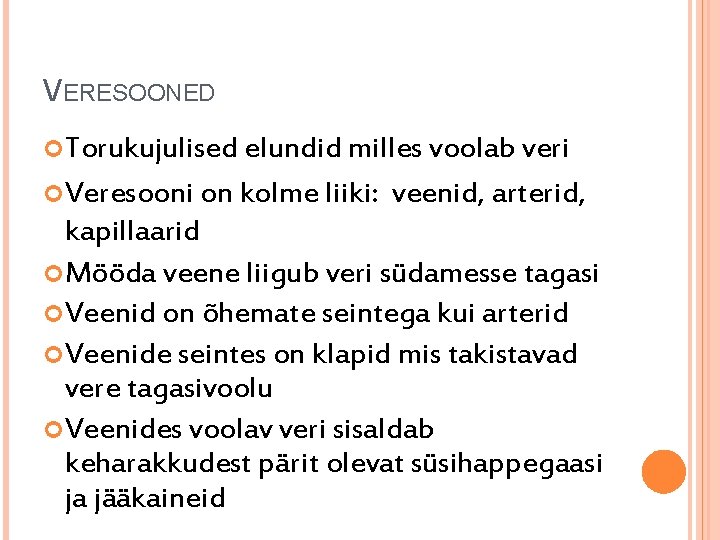 VERESOONED Torukujulised elundid milles voolab veri Veresooni on kolme liiki: veenid, arterid, kapillaarid Mööda