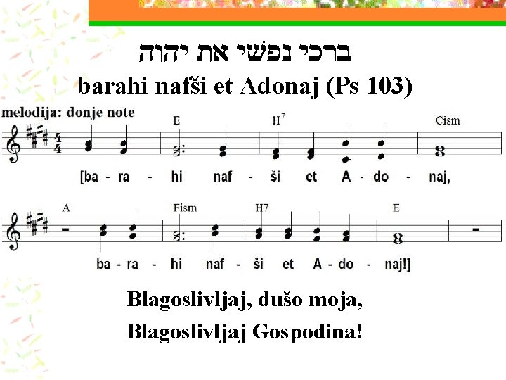  ברכי נפשׁי את יהוה barahi nafši et Adonaj (Ps 103) Blagoslivljaj, dušo moja,