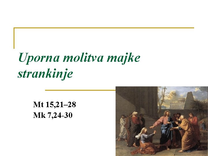 Uporna molitva majke strankinje Mt 15, 21– 28 Mk 7, 24 -30 3 