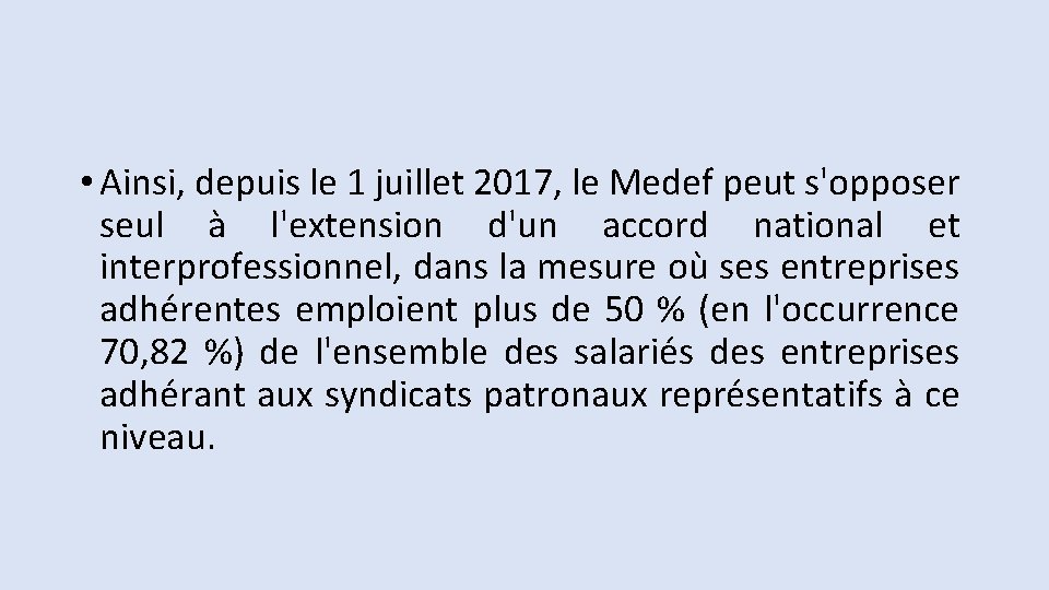 • Ainsi, depuis le 1 juillet 2017, le Medef peut s'opposer seul à • Ainsi, depuis le 1 juillet 2017, le Medef peut s'opposer seul à