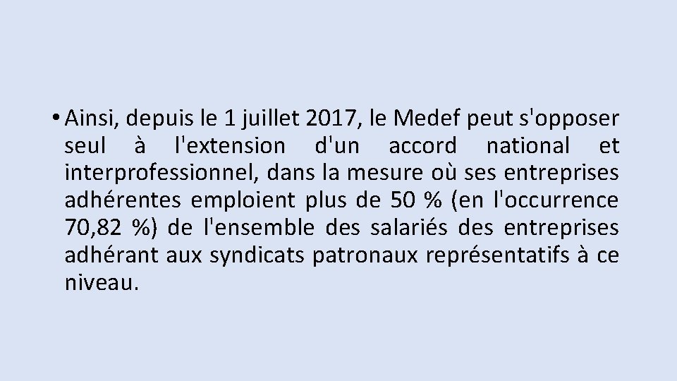  • Ainsi, depuis le 1 juillet 2017, le Medef peut s'opposer seul à