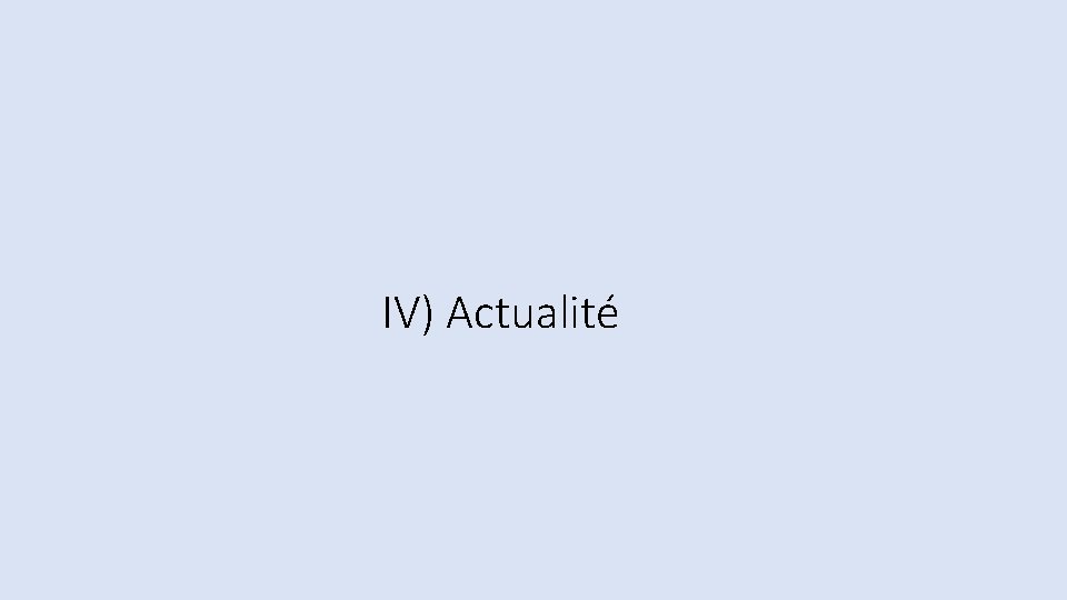 IV) Actualité IV) Actualité