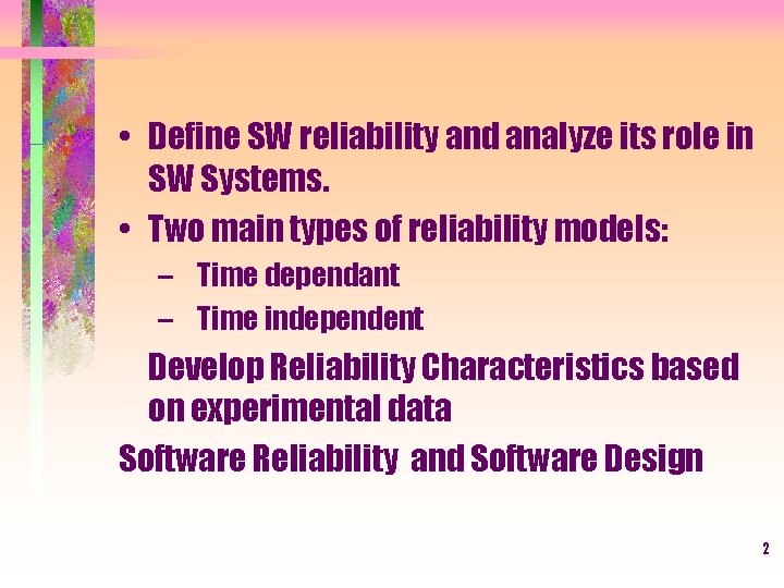  • Define SW reliability and analyze its role in SW Systems. • Two