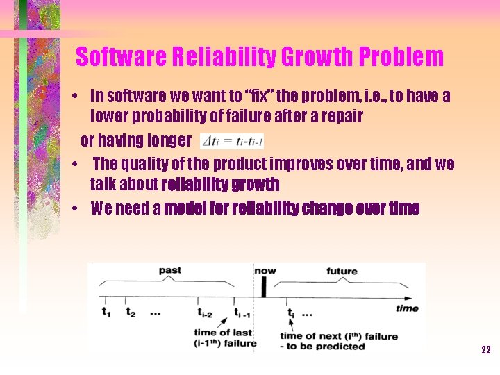 Software Reliability Growth Problem • In software we want to “fix” the problem, i.