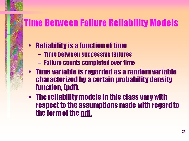 Time Between Failure Reliability Models • Reliability is a function of time – Time