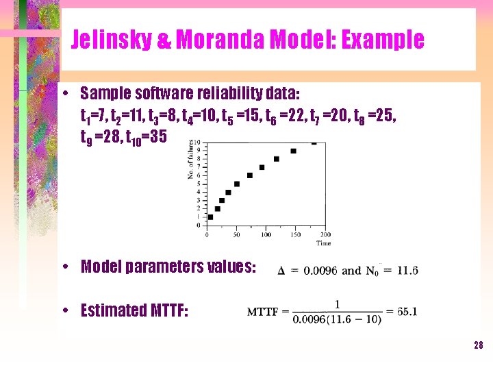 Jelinsky & Moranda Model: Example • Sample software reliability data: t 1=7, t 2=11,