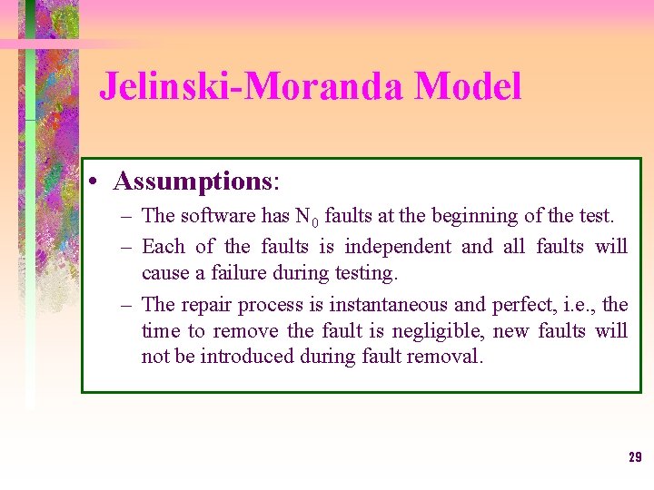 Jelinski-Moranda Model • Assumptions: – The software has N 0 faults at the beginning