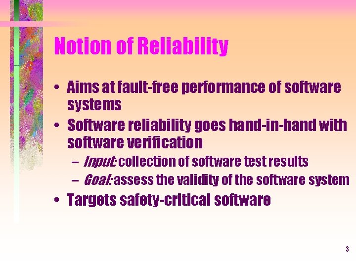 Notion of Reliability • Aims at fault-free performance of software systems • Software reliability