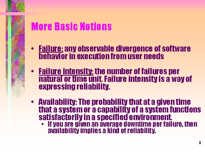 More Basic Notions • Failure: any observable divergence of software behavior in execution from