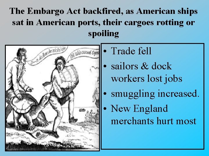 The Embargo Act backfired, as American ships sat in American ports, their cargoes rotting