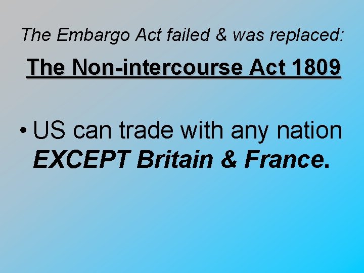 The Embargo Act failed & was replaced: The Non-intercourse Act 1809 • US can