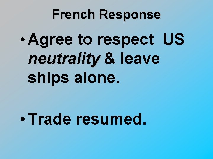 French Response • Agree to respect US neutrality & leave ships alone. • Trade